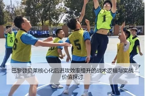 巴黎登贝莱核心化后进攻效率提升的战术逻辑与实战价值探讨