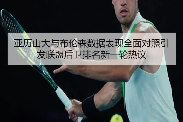 亚历山大与布伦森数据表现全面对照引发联盟后卫排名新一轮热议